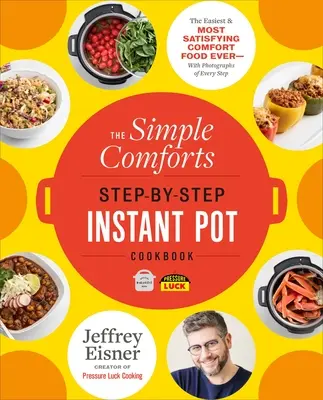 The Simple Comforts Step-By-Step Instant Pot Cookbook: Cea mai ușoară și mai satisfăcătoare mâncare de confort vreodată - cu fotografii ale fiecărui pas - The Simple Comforts Step-By-Step Instant Pot Cookbook: The Easiest and Most Satisfying Comfort Food Ever -- With Photographs of Every Step