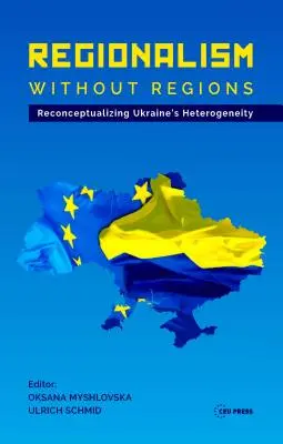 Regionalism fără regiuni: Reconceptualizarea eterogenității Ucrainei - Regionalism Without Regions: Reconceptualizing Ukraine's Heterogeneity