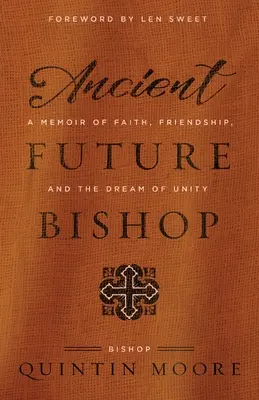 Episcopul viitorului antic: Memorii despre credință, prietenie și visul unității: A memoir of faith, friendship, and the dream of unity - Ancient Future Bishop: A memoir of faith, friendship, and the dream of unity