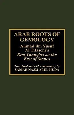 Rădăcinile arabe ale gemologiei: Cele mai bune gânduri ale lui Ahmad Ibn Yusuf Al Tifaschi despre cele mai bune pietre - Arab Roots of Gemology: Ahmad Ibn Yusuf Al Tifaschi's Best Thoughts on the Best of Stones