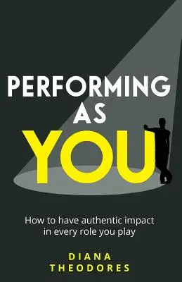 Performând ca tine: Cum să ai un impact autentic în fiecare rol pe care îl joci - Performing as you: How to have authentic impact in every role you play