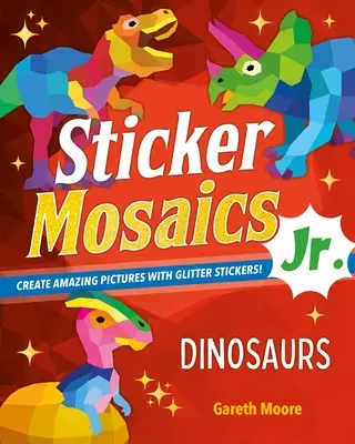 Sticker Mosaics Jr: Dinosauri: Creează imagini uimitoare cu autocolante cu sclipici! - Sticker Mosaics Jr.: Dinosaurs: Create Amazing Pictures with Glitter Stickers!