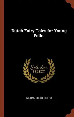 Dutch Fairy Tales for Young Folks (Basme olandeze pentru copii) - Dutch Fairy Tales for Young Folks