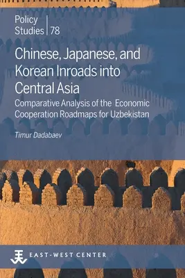 Incursiuni chineze, japoneze și coreene în Asia Centrală: Analiza comparativă a foilor de parcurs ale cooperării economice pentru Uzbekistan - Chinese, Japanese, and Korean Inroads into Central Asia: Comparative Analysis of the Economic Cooperation Roadmaps for Uzbekistan
