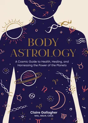 Astrologia corpului: Un ghid cosmic pentru sănătate, vindecare și valorificarea puterii planetelor - Body Astrology: A Cosmic Guide to Health, Healing, and Harnessing the Power of the Planets