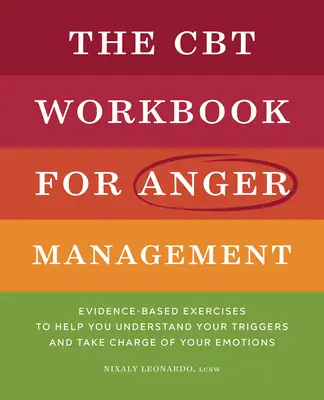 Cartea de lucru CBT pentru gestionarea furiei: Evidence-Based Exercises to Help You Understand Your Triggers and Take Charge of Your Emotions (Exerciții bazate pe dovezi pentru a vă ajuta să vă înțelegeți factorii declanșatori și să vă controlați emoțiile) - The CBT Workbook for Anger Management: Evidence-Based Exercises to Help You Understand Your Triggers and Take Charge of Your Emotions