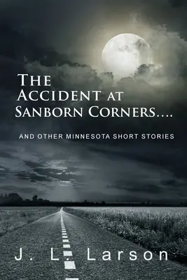 The Accident at Sanborn Corners....: Și alte povestiri din Minnesota - The Accident at Sanborn Corners....: And Other Minnesota Short Stories