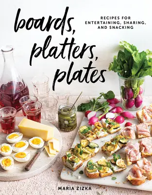 Scânduri, platouri, farfurii: Rețete pentru divertisment, partajare și gustări - Boards, Platters, Plates: Recipes for Entertaining, Sharing, and Snacking
