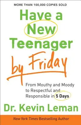 Aveți un adolescent nou până vineri: De la guraliv și morocănos la respectuos și responsabil în 5 zile - Have a New Teenager by Friday: From Mouthy and Moody to Respectful and Responsible in 5 Days