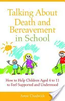 Talking about Death and Bereavement in School: Cum să ajutați copiii cu vârste cuprinse între 4 și 11 ani să se simtă sprijiniți și înțeleși - Talking about Death and Bereavement in School: How to Help Children Aged 4 to 11 to Feel Supported and Understood