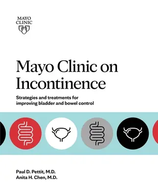 Clinica Mayo privind incontinența: Strategii și tratamente pentru îmbunătățirea controlului intestinului și vezicii urinare - Mayo Clinic on Incontinence: Strategies and Treatments for Improving Bowel and Bladder Control