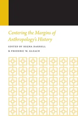 Centrarea marginilor istoriei antropologiei: Istoriile antropologiei anuale, volumul 14 - Centering the Margins of Anthropology's History: Histories of Anthropology Annual, Volume 14