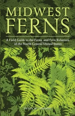 Midwest Ferns: Ghid de teren pentru ferigile și rudele ferigilor din partea central-nordică a Statelor Unite - Midwest Ferns: A Field Guide to the Ferns and Fern Relatives of the North Central United States