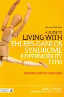 Un ghid pentru a trăi cu sindromul Ehlers-Danlos (tip hipermobilitate): A se îndoi fără a se rupe (ediția a 2-a) - A Guide to Living with Ehlers-Danlos Syndrome (Hypermobility Type): Bending Without Breaking (2nd Edition)