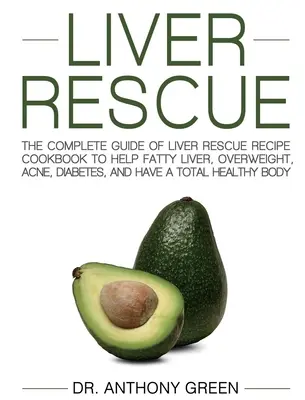 Salvarea ficatului: Ghidul complet al cărții de rețete Liver Rescue pentru a ajuta ficatul gras, excesul de greutate, acneea, diabetul și pentru a avea o H totală - Liver Rescue: The Complete Guide of Liver Rescue Recipe Cookbook to Help Fatty Liver, Overweight, Acne, Diabetes, and Have a Total H