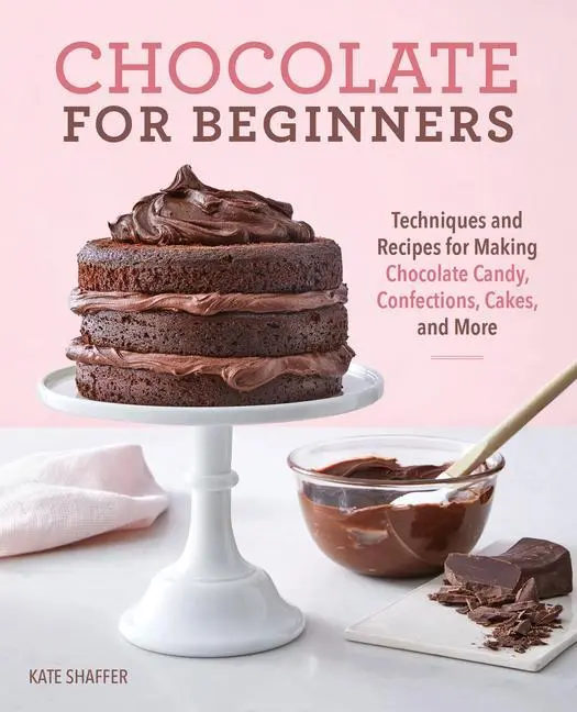 Ciocolată pentru începători: Tehnici și rețete pentru prepararea de bomboane de ciocolată, dulciuri, prăjituri și multe altele - Chocolate for Beginners: Techniques and Recipes for Making Chocolate Candy, Confections, Cakes and More