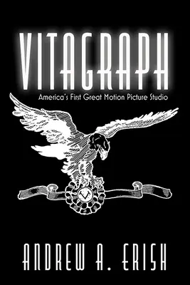 Vitagraph: Primul mare studio cinematografic din America - Vitagraph: America's First Great Motion Picture Studio