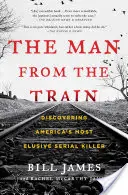 The Man from the Train: Discovering America's Most Elusive Serial Killer (Descoperirea celui mai evaziv criminal în serie din America) - The Man from the Train: Discovering America's Most Elusive Serial Killer