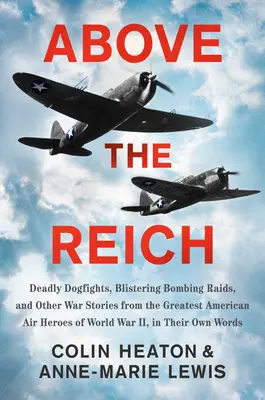 Deasupra Reichului: Lupte mortale cu câini, raiduri de bombardament fulgerătoare și alte povești de război ale celor mai mari eroi americani ai aerului din Primul Război Mondial - Above the Reich: Deadly Dogfights, Blistering Bombing Raids, and Other War Stories from the Greatest American Air Heroes of World War I