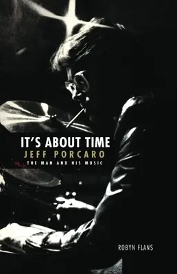 Era și timpul: Jeff Porcaro - The Man and His Music de Robyn Flans: The Man and His Music - It's about Time: Jeff Porcaro - The Man and His Music by Robyn Flans: The Man and His Music