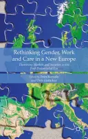 Rethinking Gender, Work and Care in a New Europe: Teoretizarea piețelor și a societăților în era post-postsocialistă - Rethinking Gender, Work and Care in a New Europe: Theorising Markets and Societies in the Post-Postsocialist Era