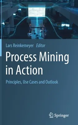 Process Mining în acțiune: Principii, cazuri de utilizare și perspective - Process Mining in Action: Principles, Use Cases and Outlook