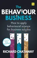 The Behaviour Business: Cum să aplici știința comportamentală pentru succesul în afaceri - The Behaviour Business: How to Apply Behavioural Science for Business Success