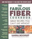 Cartea de bucate cu fibre fabuloase: Rețete grozave fără de care nu poți trăi - The Fabulous Fiber Cookbook: Great Recipes You Can't Live Without