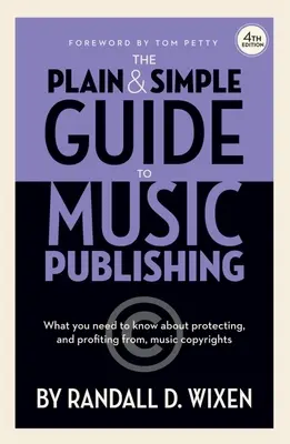 The Plain & Simple Guide to Music Publishing - 4th Edition, de Randall D. Wixen cu o prefață de Tom Petty: Prefață de Tom Petty - The Plain & Simple Guide to Music Publishing - 4th Edition, by Randall D. Wixen with a Foreword by Tom Petty: Foreword by Tom Petty