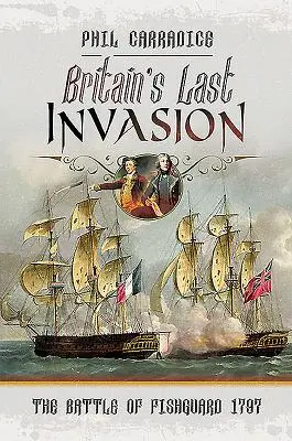 Ultima invazie a Marii Britanii: Bătălia de la Fishguard, 1797 - Britain's Last Invasion: The Battle of Fishguard, 1797