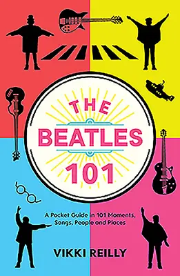 The Beatles 101: Un ghid de buzunar în 101 momente, cântece, oameni și locuri - The Beatles 101: A Pocket Guide in 101 Moments, Songs, People and Places