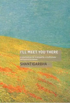 Ne întâlnim acolo: Un ghid practic pentru empatie, atenție și comunicare - I'll Meet You There: A Practical Guide to Empathy, Mindfulness and Communication