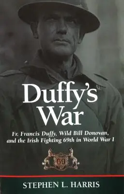 Războiul lui Duffy: Părintele Francis Duffy, Wild Bill Donovan și Irish Fighting 69th în Primul Război Mondial - Duffy's War: Fr. Francis Duffy, Wild Bill Donovan, and the Irish Fighting 69th in World War I