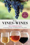 De la viță de vie la vin, ediția a 5-a: Ghidul complet pentru cultivarea strugurilor și producerea propriului vin - From Vines to Wines, 5th Edition: The Complete Guide to Growing Grapes and Making Your Own Wine
