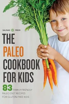 Carte de bucate Paleo pentru copii: 83 de rețete de dietă Paleo prietenoase cu familia pentru copii fără gluten - Paleo Cookbook for Kids: 83 Family-Friendly Paleo Diet Recipes for Gluten-Free Kids