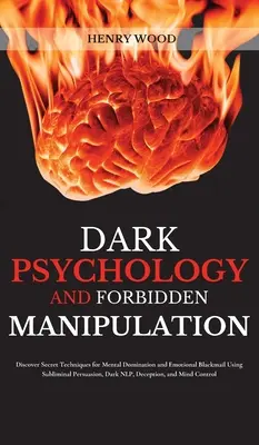 Psihologie întunecată și manipulare interzisă: Descoperă Tehnici Secrete de Dominare Mentală și Șantaj Emoțional Folosind Persuasiunea Subliminală, Dark - Dark Psychology and Forbidden Manipulation: Discover Secret Techniques for Mental Domination and Emotional Blackmail Using Subliminal Persuasion, Dark