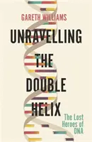 Descoperirea dublei elice - Eroii pierduți ai ADN-ului - Unravelling the Double Helix - The Lost Heroes of DNA