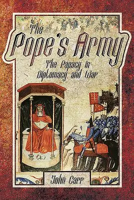 The Pope's Army: Papalitatea în diplomație și război - The Pope's Army: The Papacy in Diplomacy and War