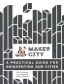 Maker City: Un ghid practic pentru reinventarea orașelor americane - Maker City: A Practical Guide for Reinventing American Cities