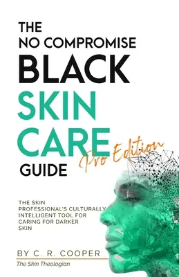 Ghidul de îngrijire a pielii negre fără compromisuri - ediția profesională: Instrumentul cultural inteligent pentru îngrijirea pielii negre - The No Compromise Black Skin Care Guide - Pro Edition: The Skin Professional's Culturally Intelligent Tool for Caring for Darker Skin