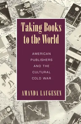 Taking Books to the World - Editorii americani și Războiul Rece Cultural - Taking Books to the World - American Publishers and the Cultural Cold War
