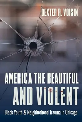 America frumoasă și violentă: Tineretul de culoare și trauma cartierului din Chicago - America the Beautiful and Violent: Black Youth and Neighborhood Trauma in Chicago