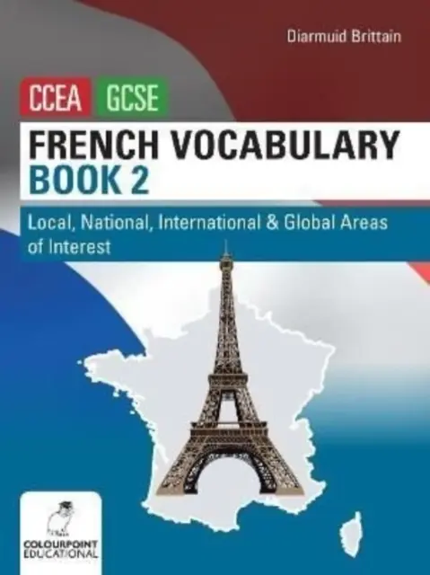 Cartea a doua de vocabular francez pentru CCEA GCSE - Zone de interes local, național, internațional și global - French Vocabulary Book Two for CCEA GCSE - Local, National, International and Global Areas of Interest