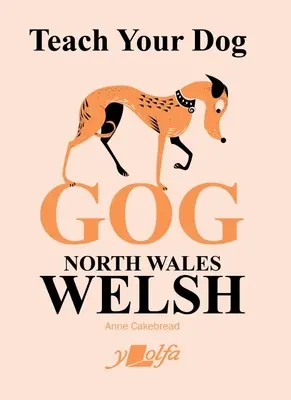 Învață-ți câinele Gog: Țara Galilor de Nord Galeză - Teach Your Dog Gog: North Wales Welsh