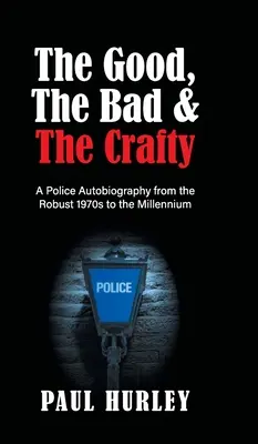Cei buni, cei răi și cei vicleni: Autobiografia poliției din anii '70 până în noul mileniu - The Good, The Bad and The Crafty: A Police Autobiography from the Robust 1970s to the Millennium