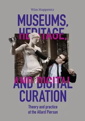 Muzee, patrimoniu și conservare digitală: Teorie și practică la Allard Pierson - Museums, Heritage, and Digital Curation: Theory and Practice at the Allard Pierson