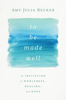 A fi făcut bine: O invitație la integritate, vindecare și speranță - To Be Made Well: An Invitation to Wholeness, Healing, and Hope