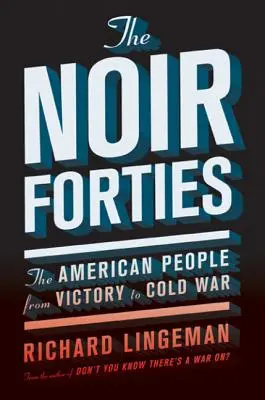 Anii patruzeci noir: Poporul american de la victorie la Războiul Rece - The Noir Forties: The American People from Victory to Cold War
