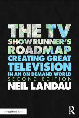 Foaia de parcurs a showrunnerului TV: 21 de sfaturi de navigație pentru scenariști pentru a crea și susține un serial TV de succes - The TV Showrunner's Roadmap: 21 Navigational Tips for Screenwriters to Create and Sustain a Hit TV Series