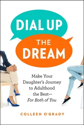 Dial Up the Dream: Make Your Daughter's Journey to Adulthood the Best - For Both of You - Dial Up the Dream: Make Your Daughter's Journey to Adulthood the Best--For Both of You